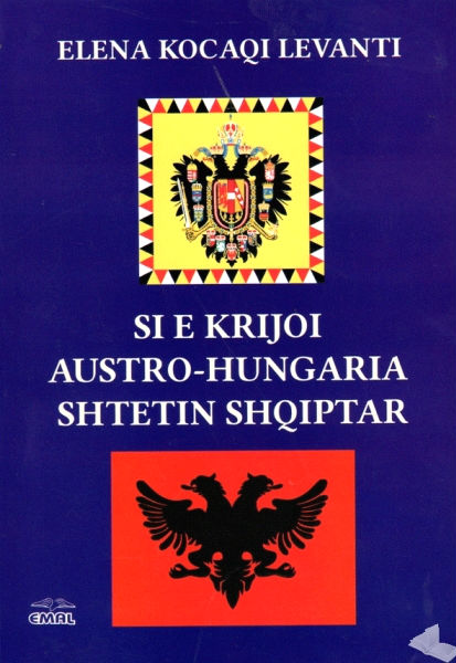  Elena Kocaqi  Si e krijoi Austro-Hungaria shtetin shqiptar